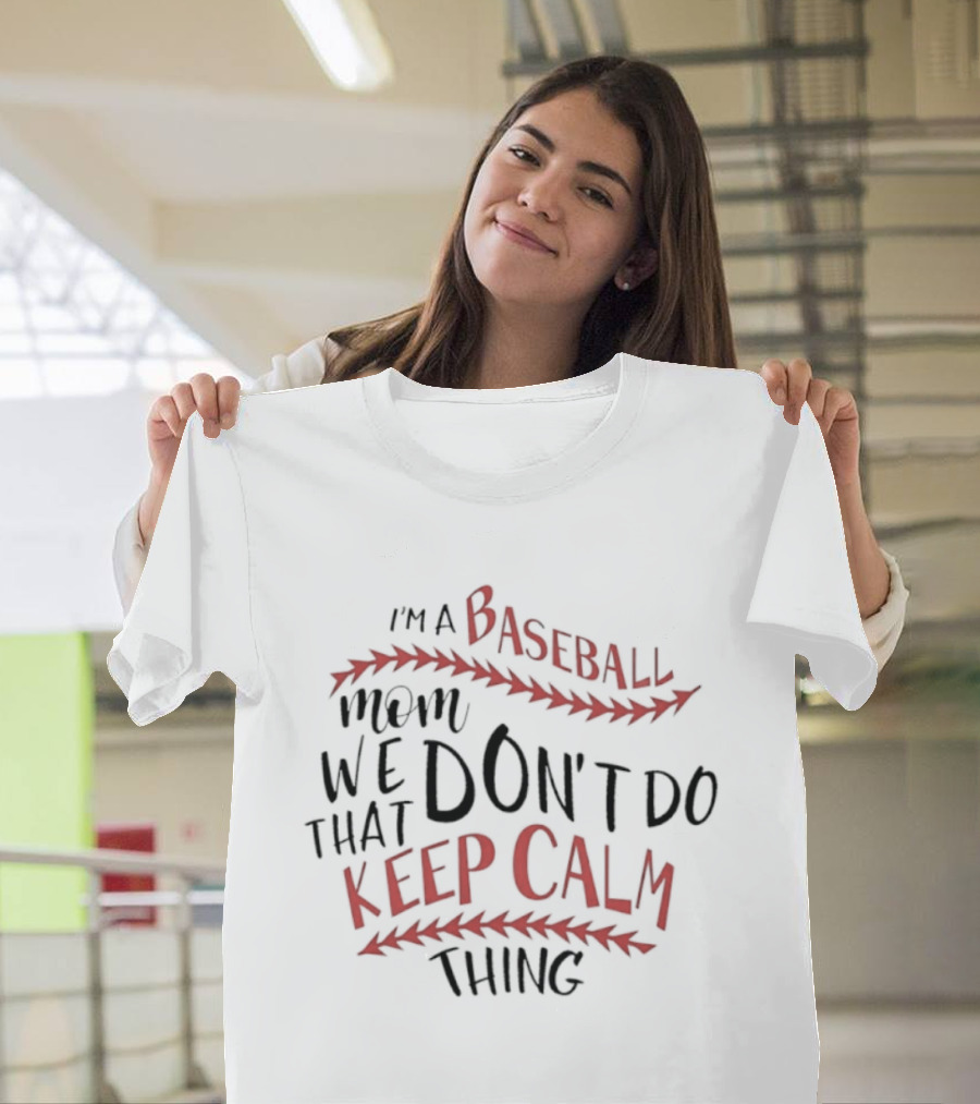 I'm A Baseball Mom We Don't Do That Keep Calm Thing T-Shirt