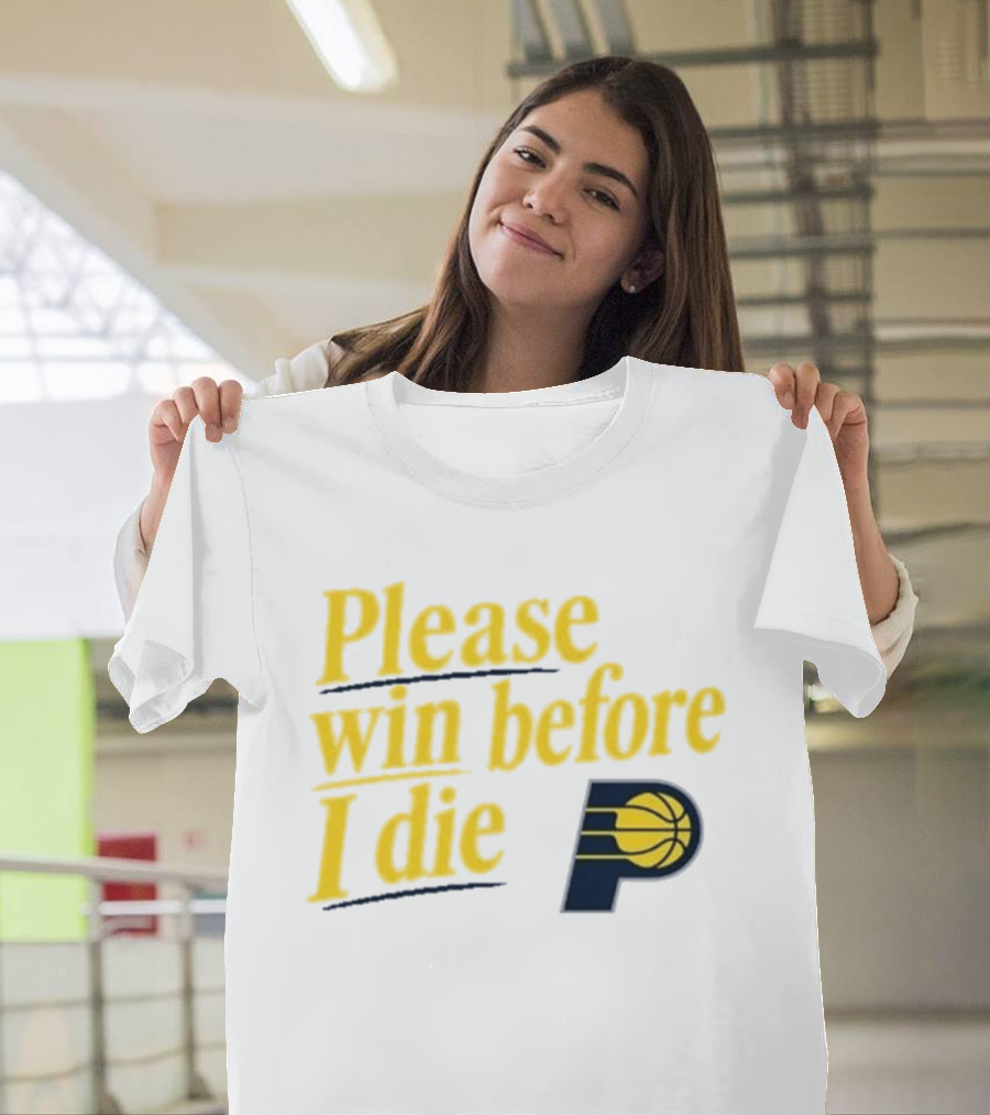 Please Win Before I Die Indiana Pacers Basketball Fan T-Shirt