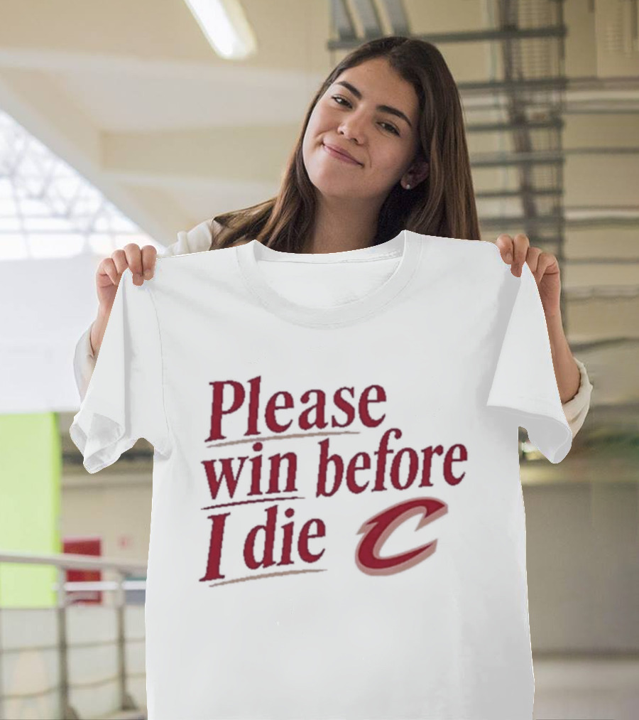 Cleveland Cavaliers Please Win Before I Die C T-Shirt