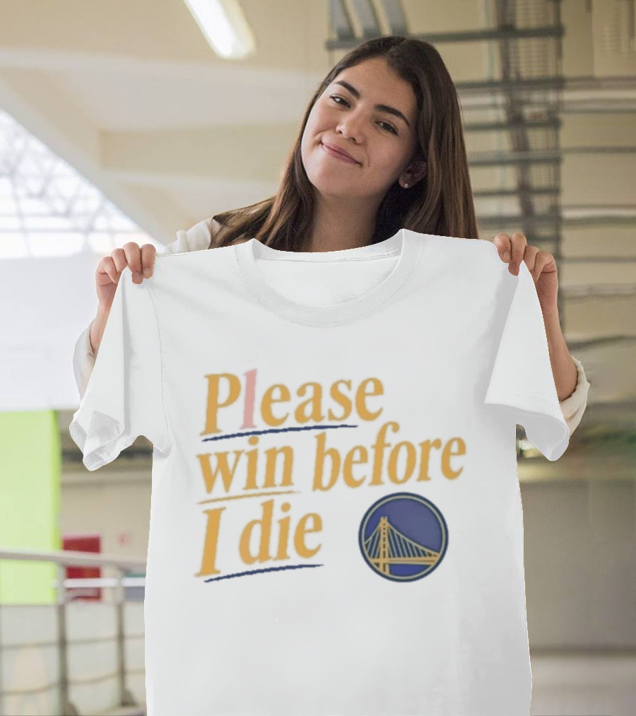 Golden State Warriors Please Win Before I Die Bridge T-Shirt