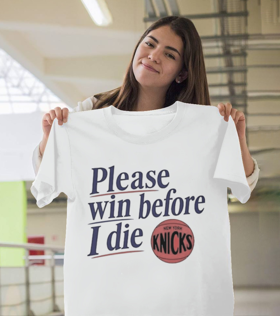 New York Knicks Please Win Before I Die Basketball Fan T-Shirt