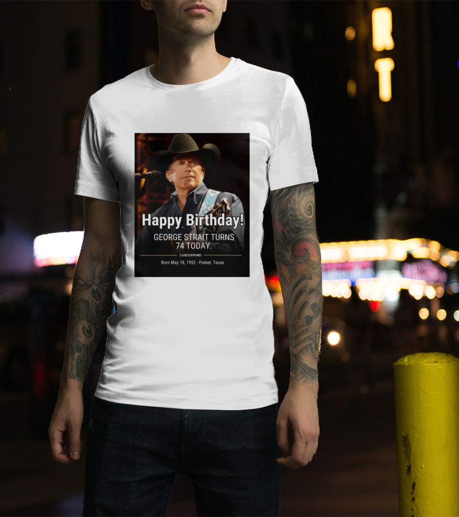 Happy Birthday George Strait Turns 74 Born May 18 1952 Poteet Texas Classic Country Music T-Shirt