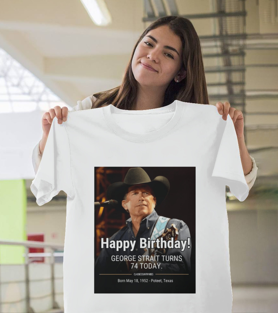 Happy Birthday George Strait Turns 74 Born May 18 1952 Poteet Texas Classic Country Music T-Shirt