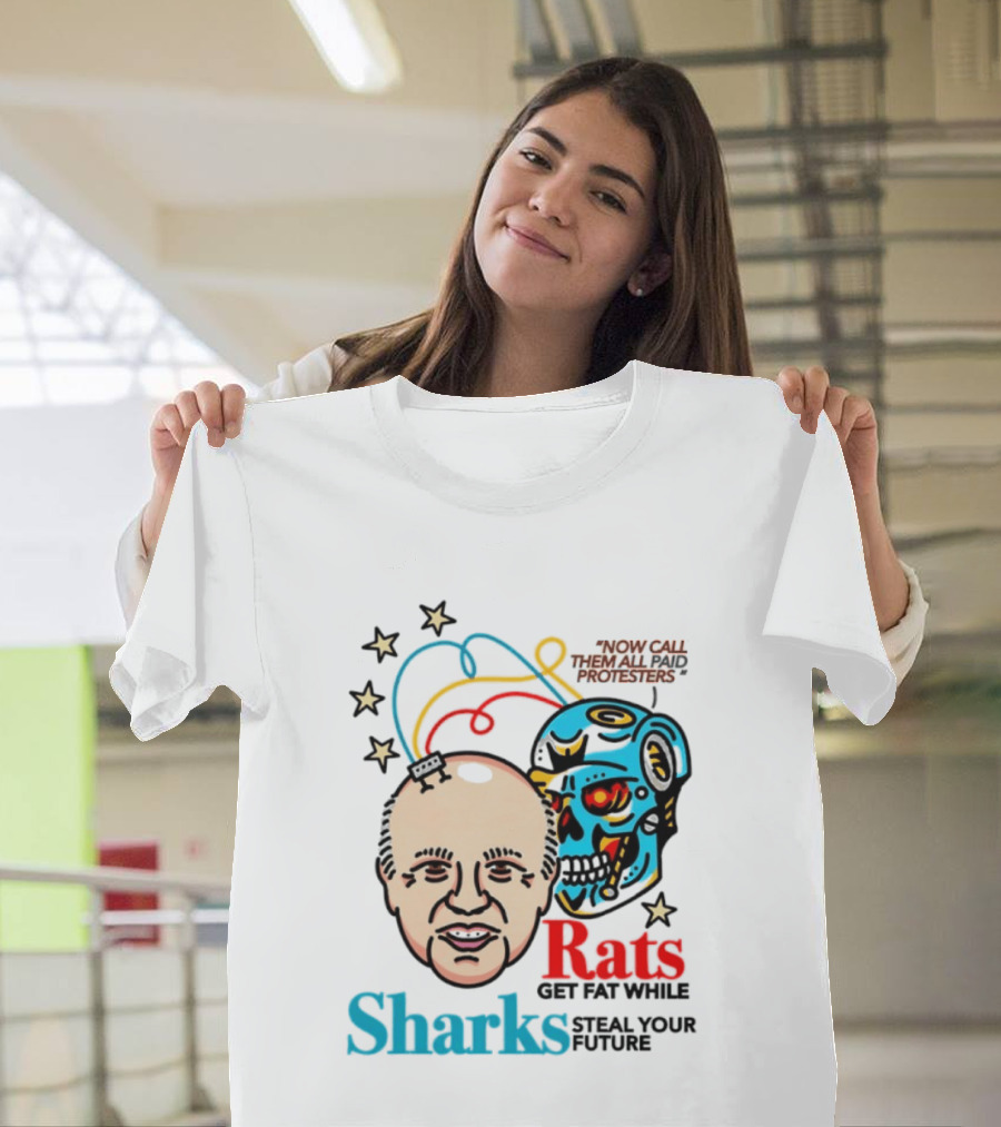 Now Call Them All Paid Protesters Rats Get Fat While Sharks Steal Your Future T-Shirt