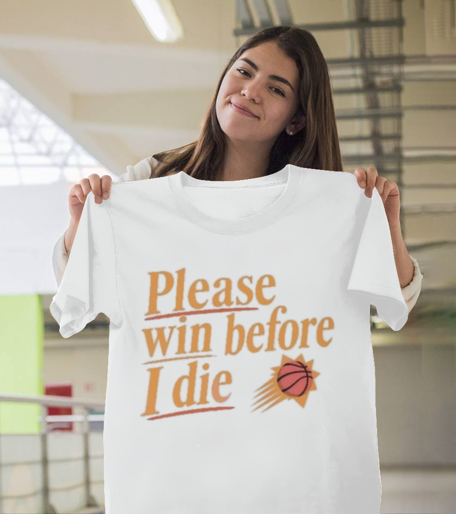 Phoenix Suns Please Win Before I Die Basketball T-Shirt