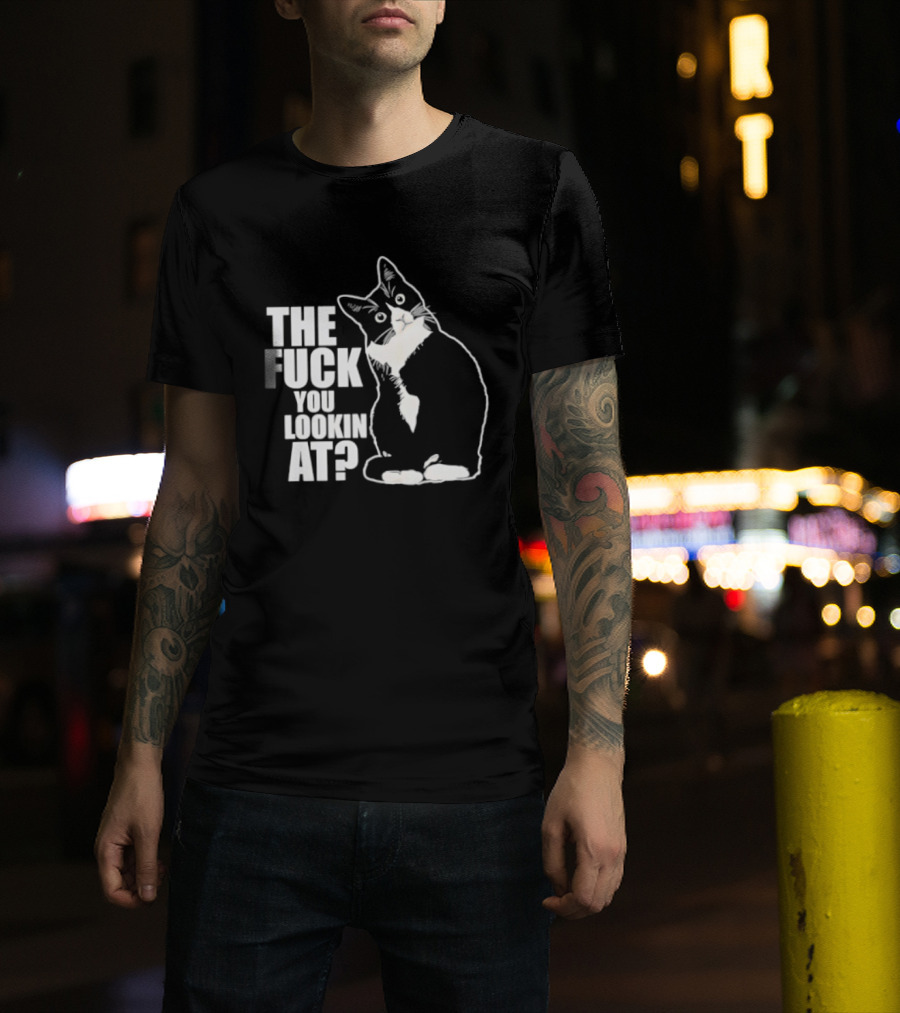 The Fuck You Lookin At Cat T-Shirt