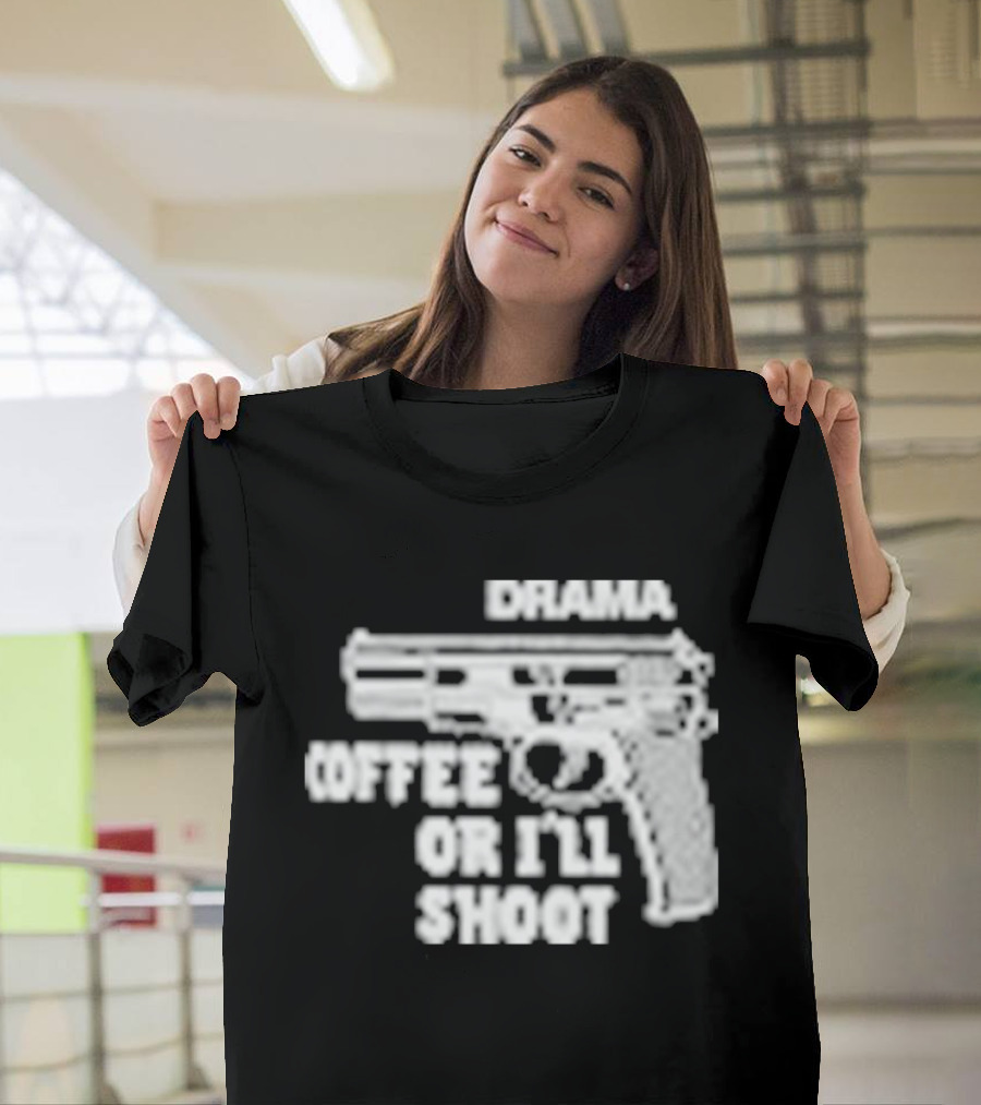 Drama Coffee Or I’ll Shoot T-Shirt