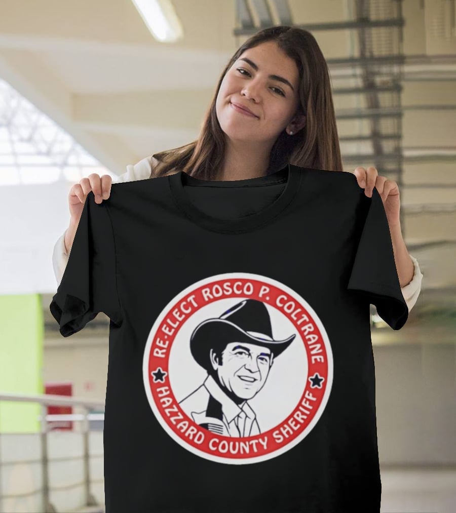 Re Elect Rosco P. Coltrane Hazzard County Sheriff T-Shirt