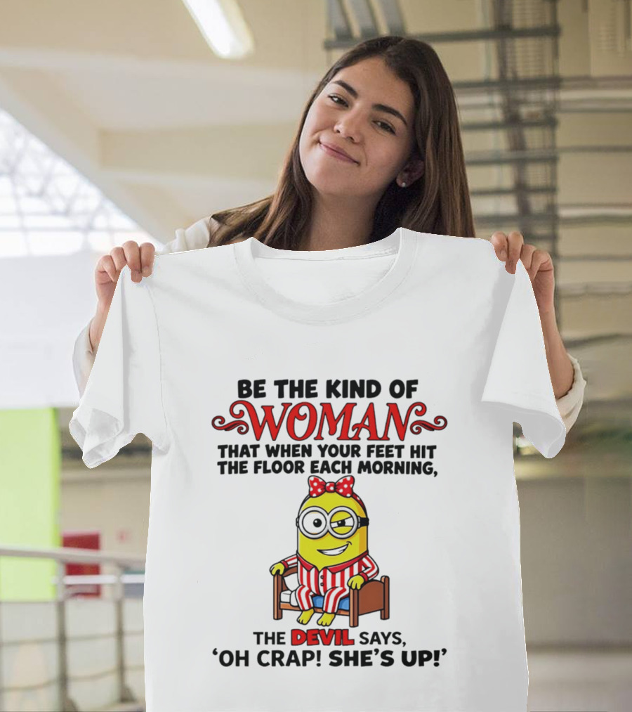 Be The Kind Of Woman Minion Devil Says Oh Crap She's Up T-Shirt