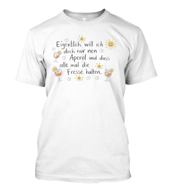 Eigentlich Will Ich Doch Nur Nen Aperol Und Dass Alle Mal Die Fresse Halten Sonnen Illustration Und Getränk Mit Eiswürfeln T-Shirt