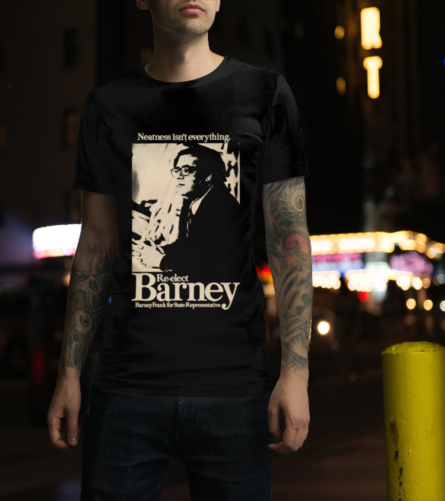 Neatness Isn't Everything Re Elect Barney Frank For State Representative T-Shirt