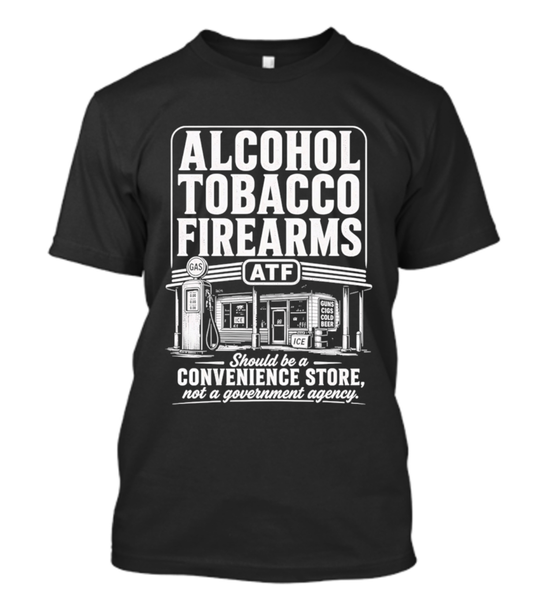 Alcohol Tobacco Firearms ATF Convenience Store Not Government Agency T-Shirt