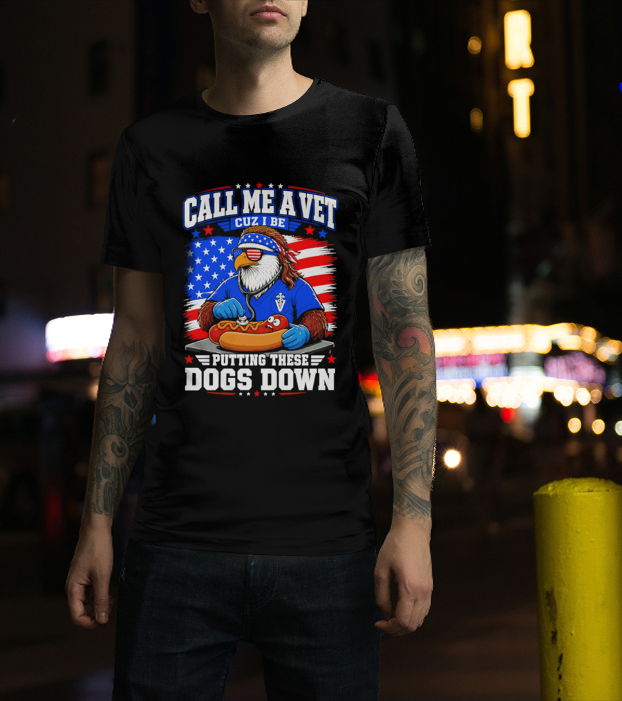 Call Me A Vet Cuz I Be Putting These Dogs Down Patriotic Eagle American Flag Hot Dog T-Shirt