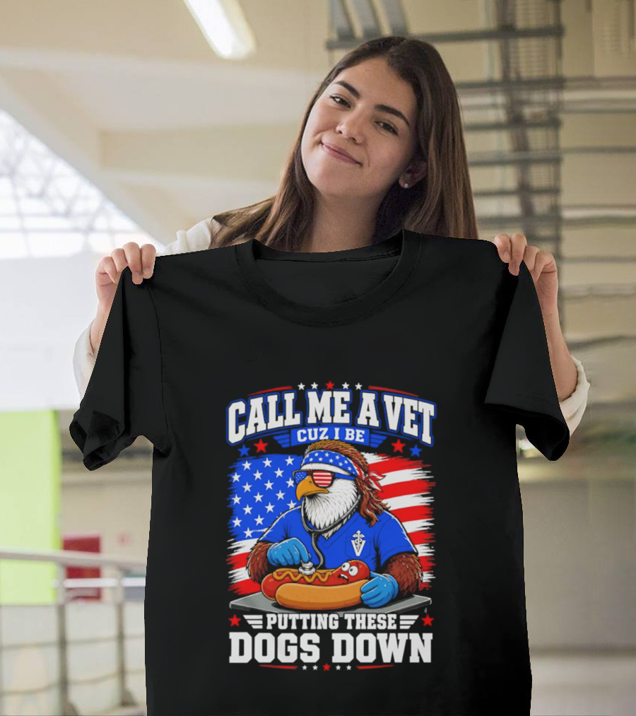 Call Me A Vet Cuz I Be Putting These Dogs Down Patriotic Eagle American Flag Hot Dog T-Shirt