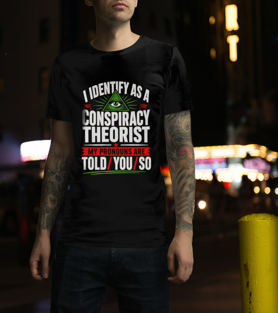 I Identify As A Conspiracy Theorist My Pronouns Are I Told You So Pyramid Eye T-Shirt