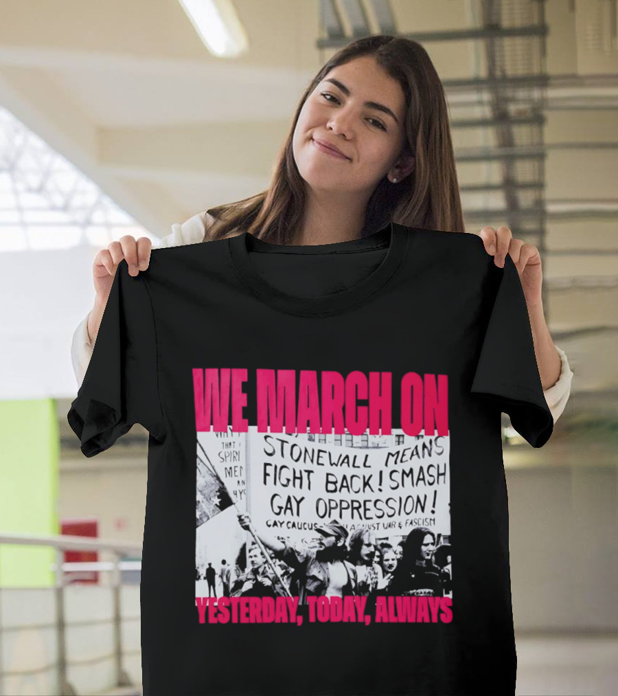 We March On Stonewall Mean Fight Back Smash Gay Oppression Yesterday Today Always T-Shirt