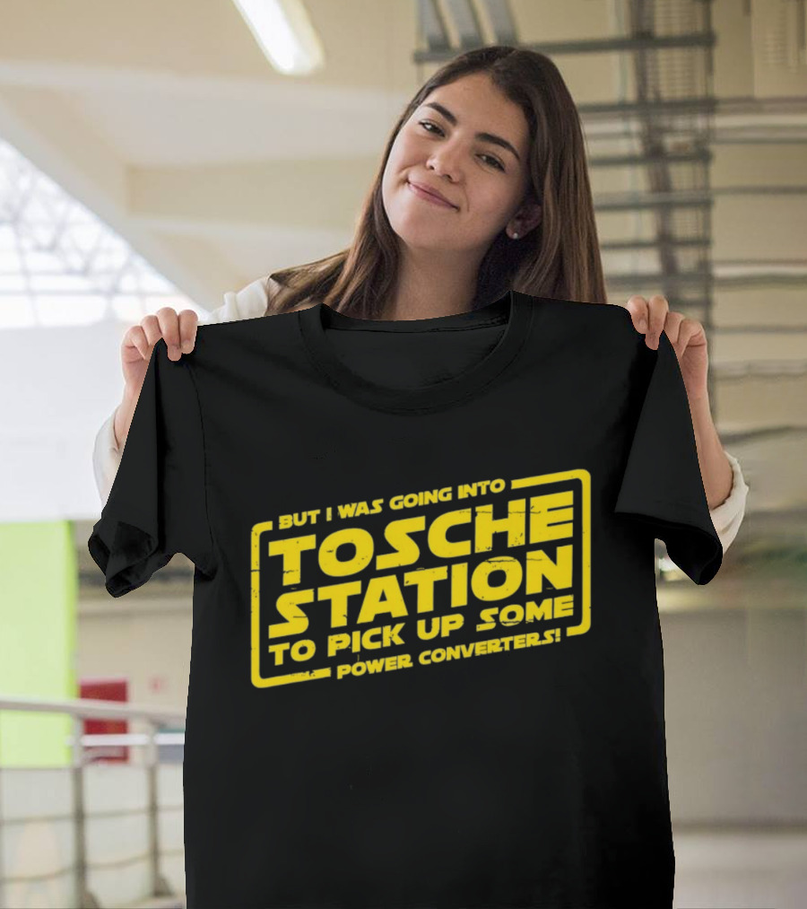 But I Was Going Into Tosche Station To Pick Up Some Power Converters T-Shirt