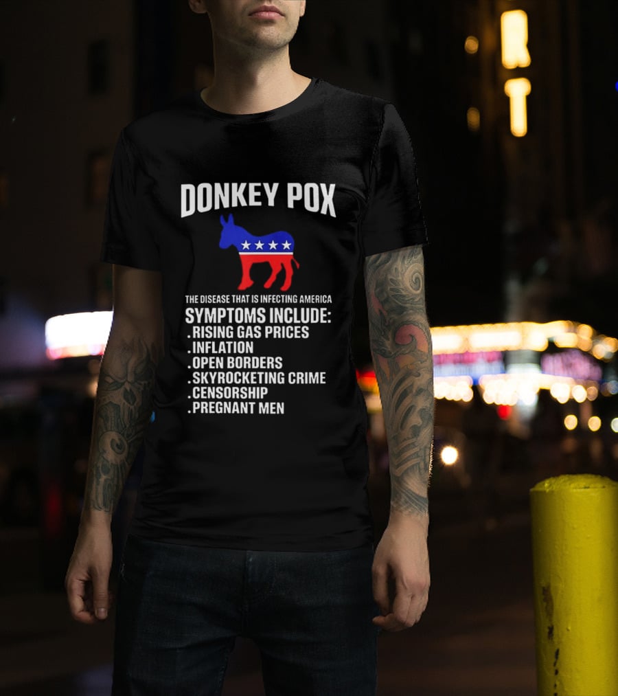 Donkey Pox The Disease That Is Infecting America Symptoms Rising Gas Prices Inflation Open Borders Skyrocketing Crime Censorship Pregnant Men T-Shirt