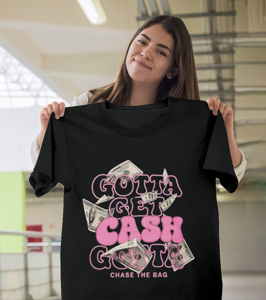 Gotta Get Cash Gotta Chase The Bag Dollar Bills Pink Bubble Lettering T-Shirt