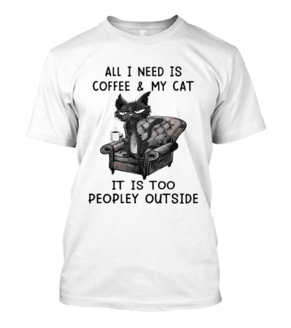 All I Need Is Coffee & My Cat It Is Too Peopley Outside Cat On Couch With Coffee T-Shirt