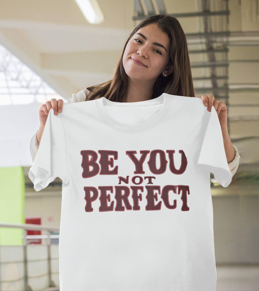 Be You Not Perfect Inspirational Text Empowerment T-Shirt