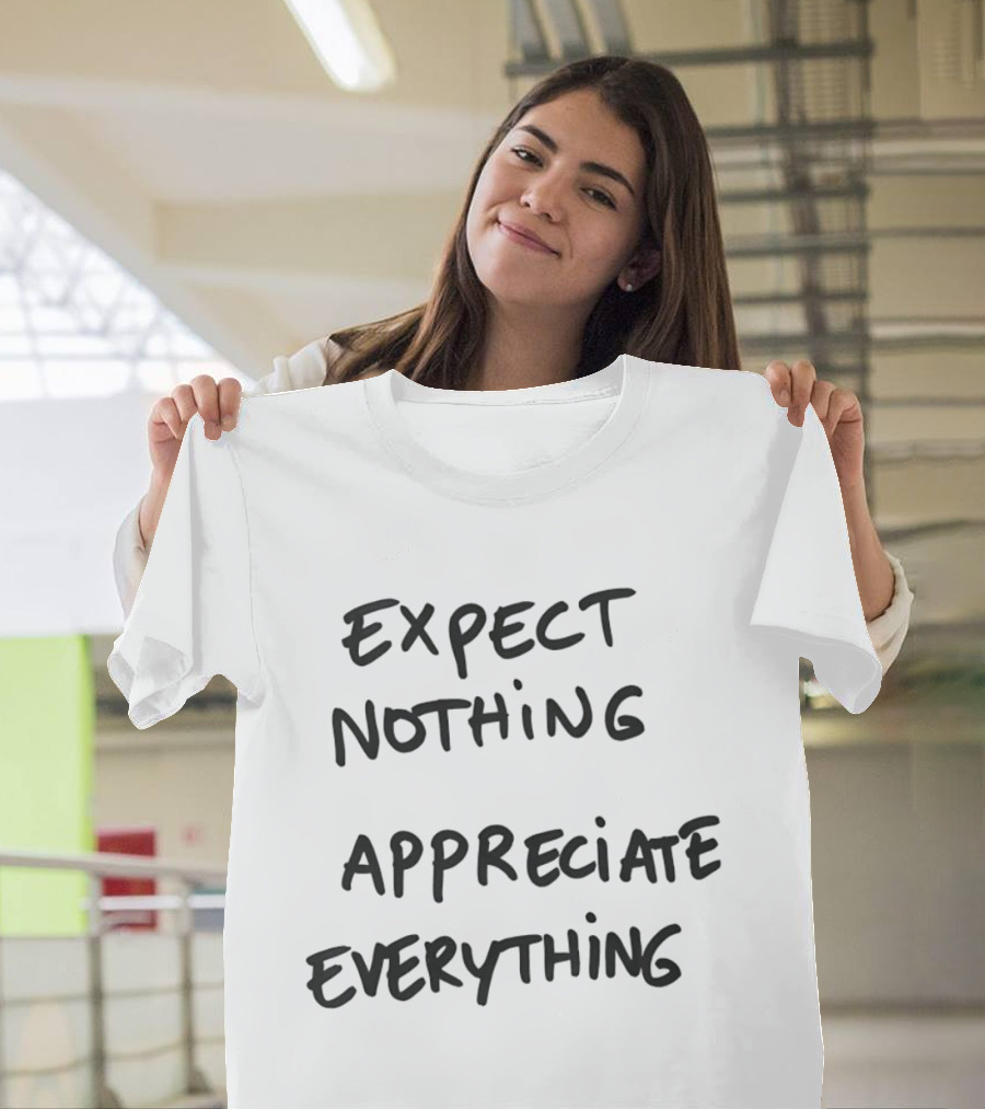 Expect Nothing Appreciate Everything Positive Mindset Phrase T-Shirt