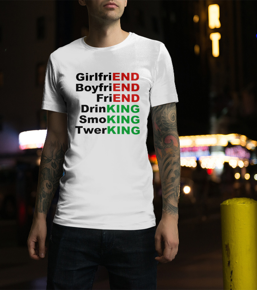 Girlfriend Boyfriend Friend Drinking Smoking Twerking Wordplay Highlighting END KING T-Shirt