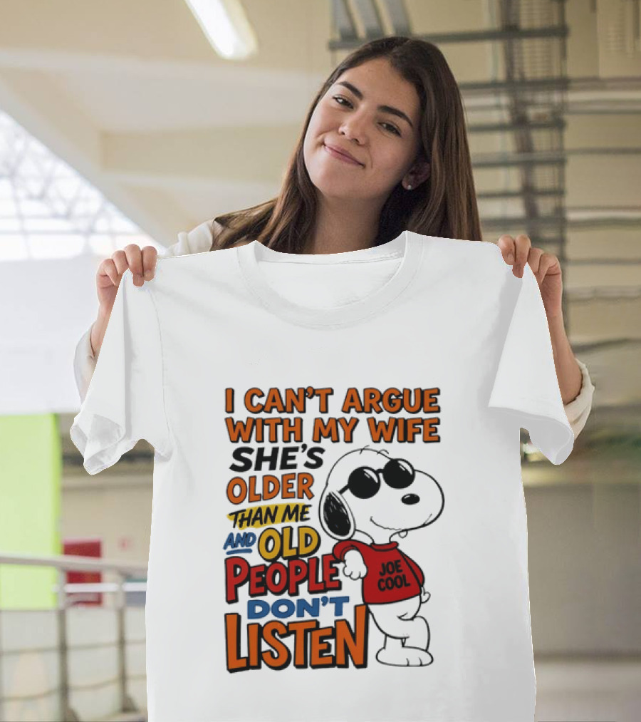 I Can't Argue With My Wife She's Older Than Me And Old People Don't Listen Joe T-Shirt