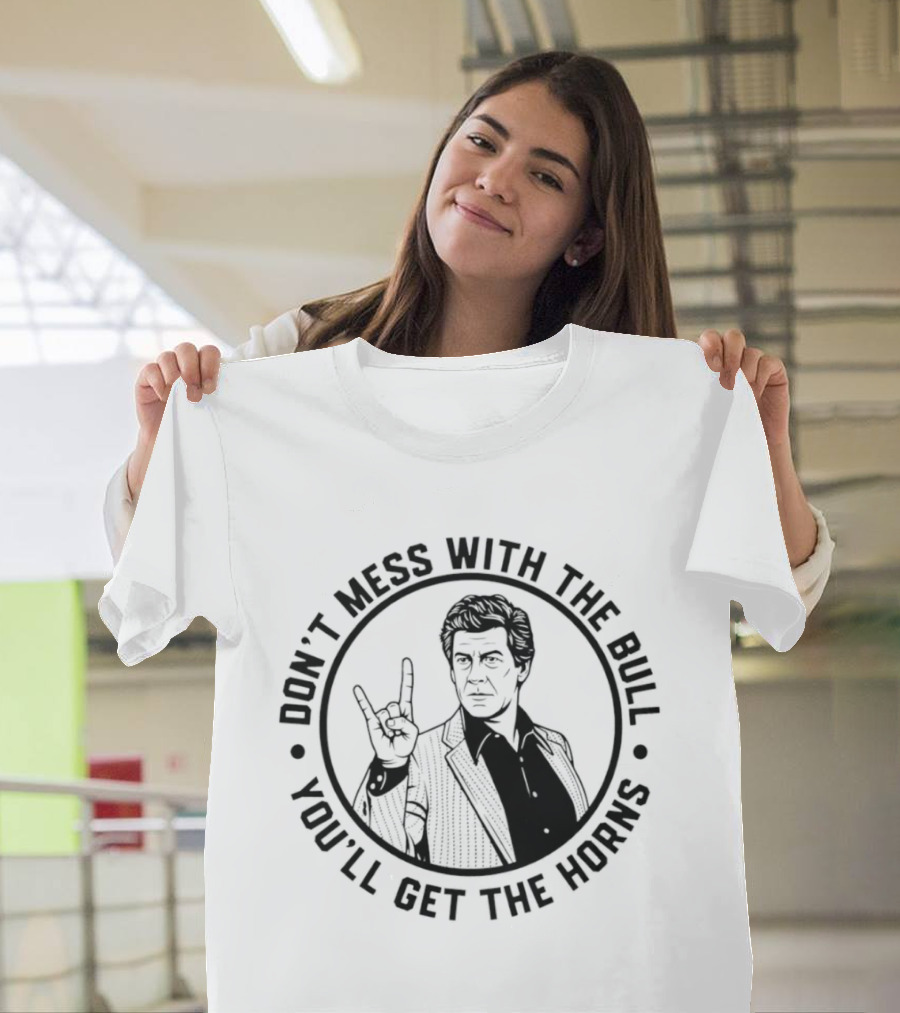 Don't Mess With The Bull You'll Get The Horns T-Shirt