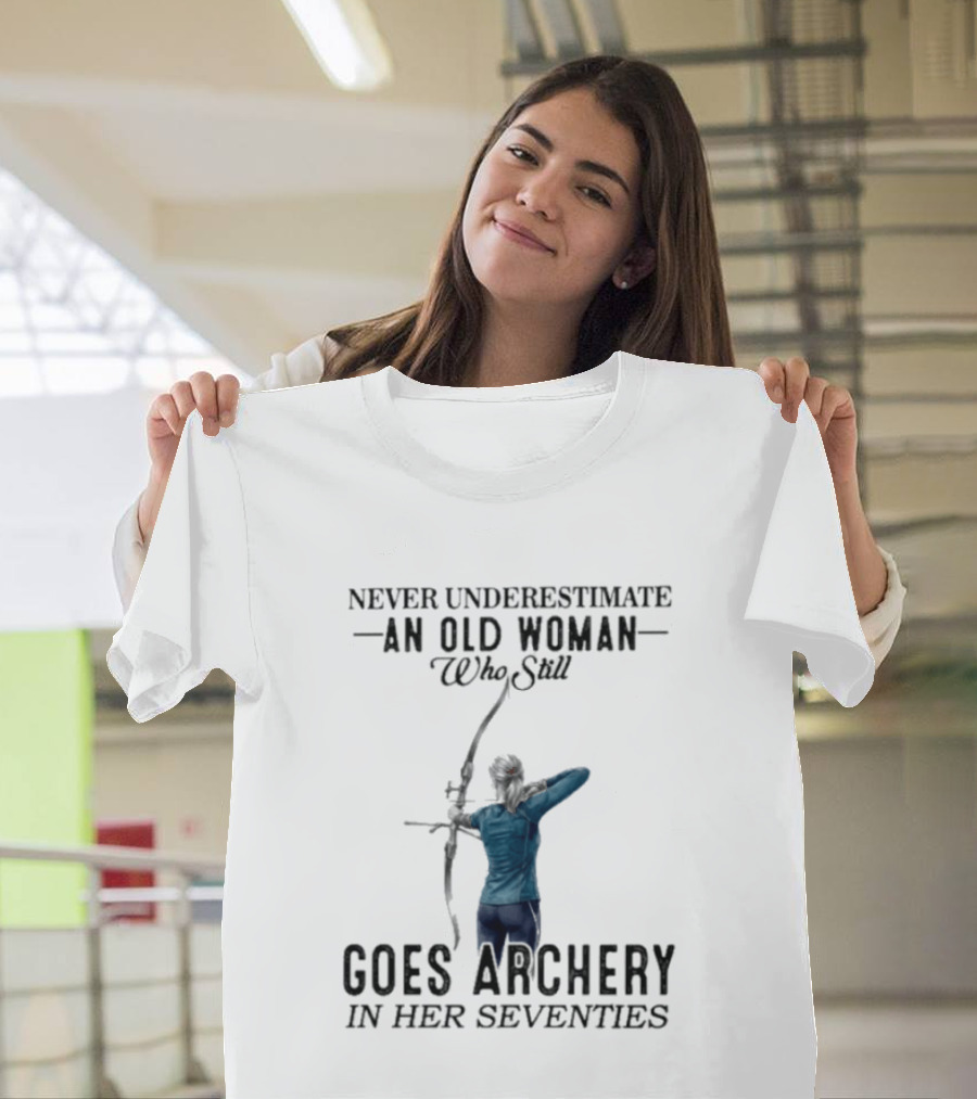 Never Underestimate An Old Woman Who Still Goes Archery In Her Seventies T-Shirt