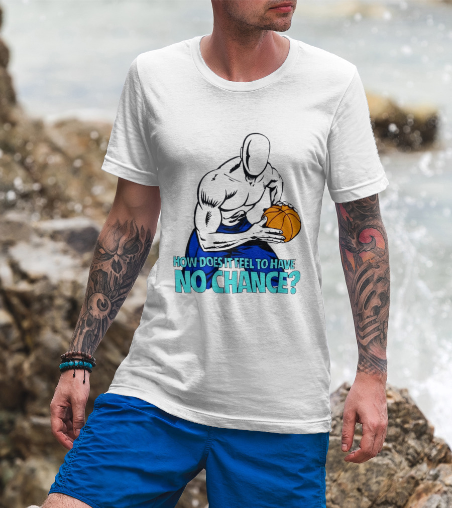 And 1 How Does It Feel To Have No Chance Basketball Player T-Shirt