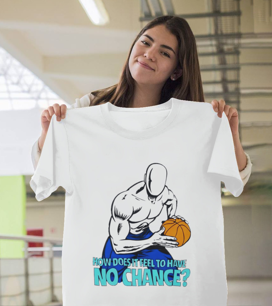 And 1 How Does It Feel To Have No Chance Basketball Player T-Shirt