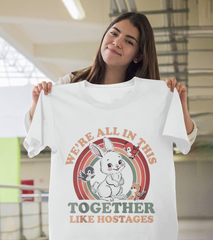 We're All In This Together Like Hostages Bunny Rainbow T-Shirt