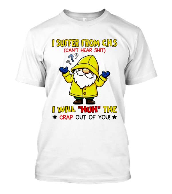 I Suffer From C.H.S Can't Hear Shit Yellow Coat Bearded Character I Will Huh The Crap Out Of You T-Shirt