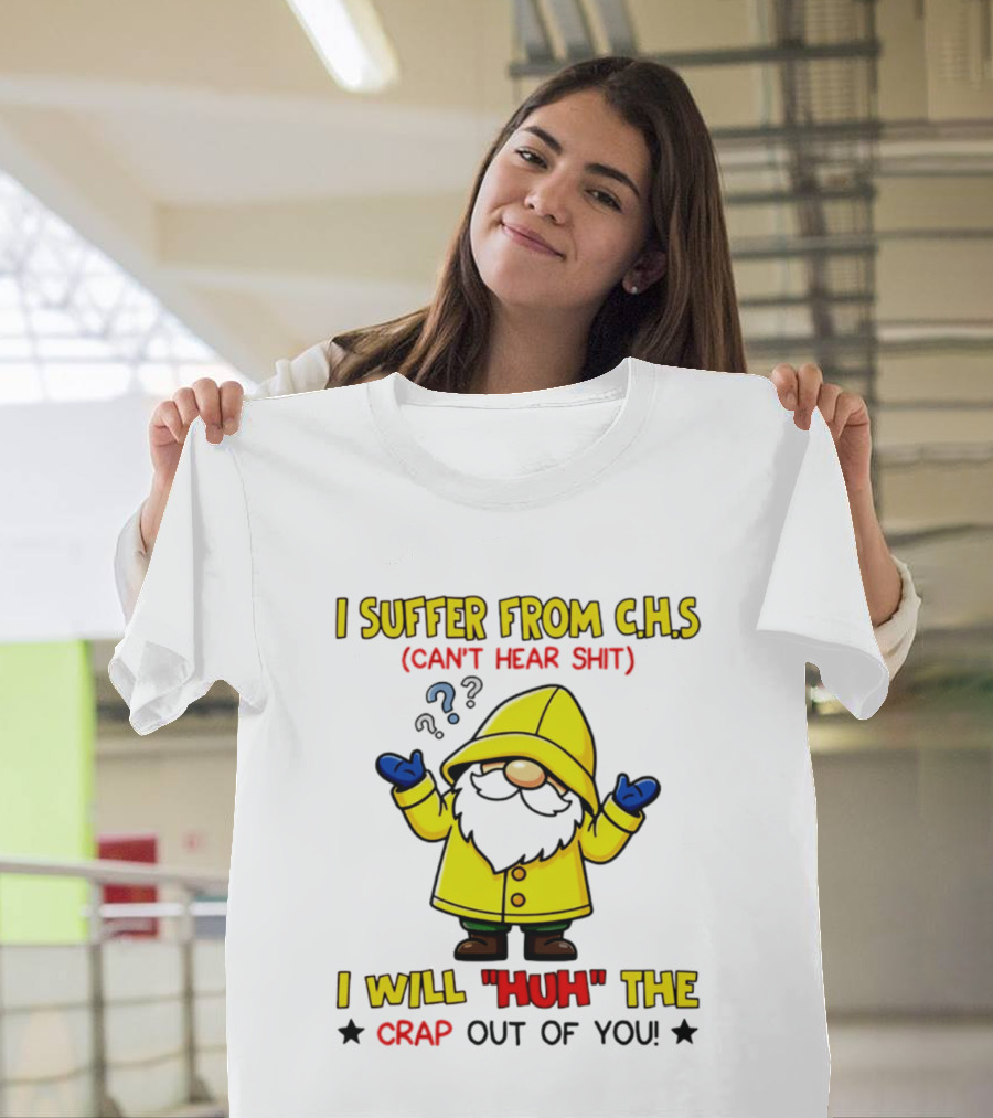 I Suffer From C.H.S Can't Hear Shit Yellow Coat Bearded Character I Will Huh The Crap Out Of You T-Shirt