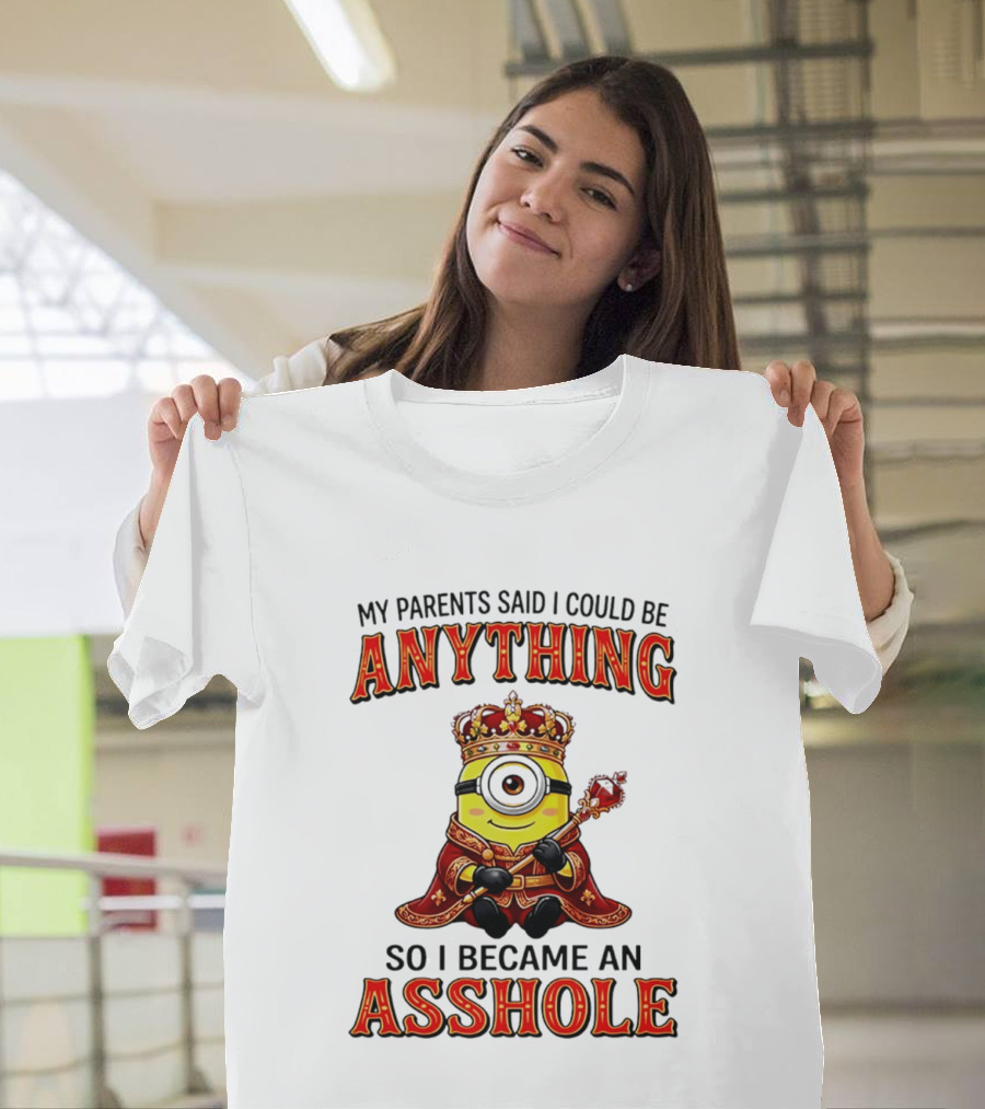 My Parents Said I Could Be Anything Minion Became An Asshole T-Shirt