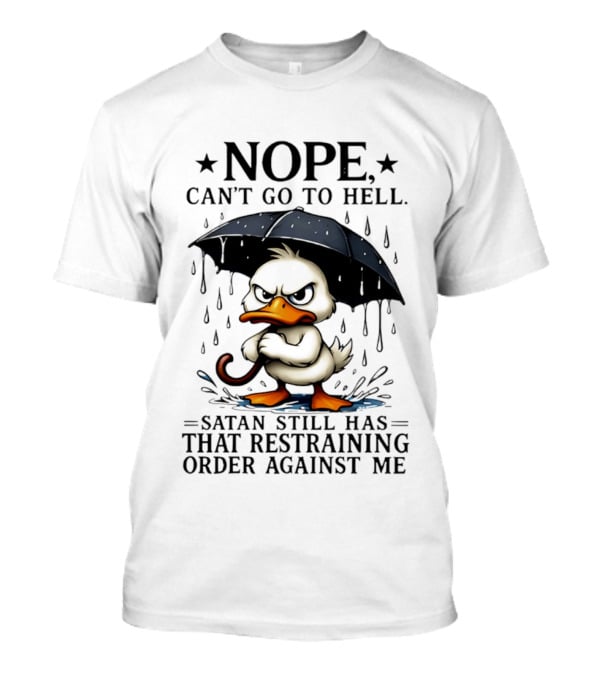 Nope Can't Go To Hell Angry Duck Satan Restraining Order T-Shirt