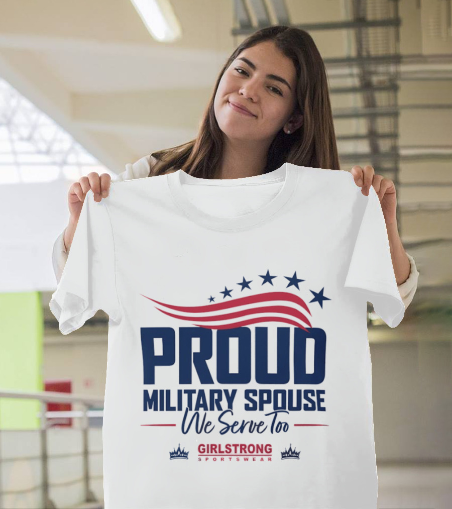 Proud Military Spouse We Serve Too GirlStrong Patriotic Stars Stripes T-Shirt