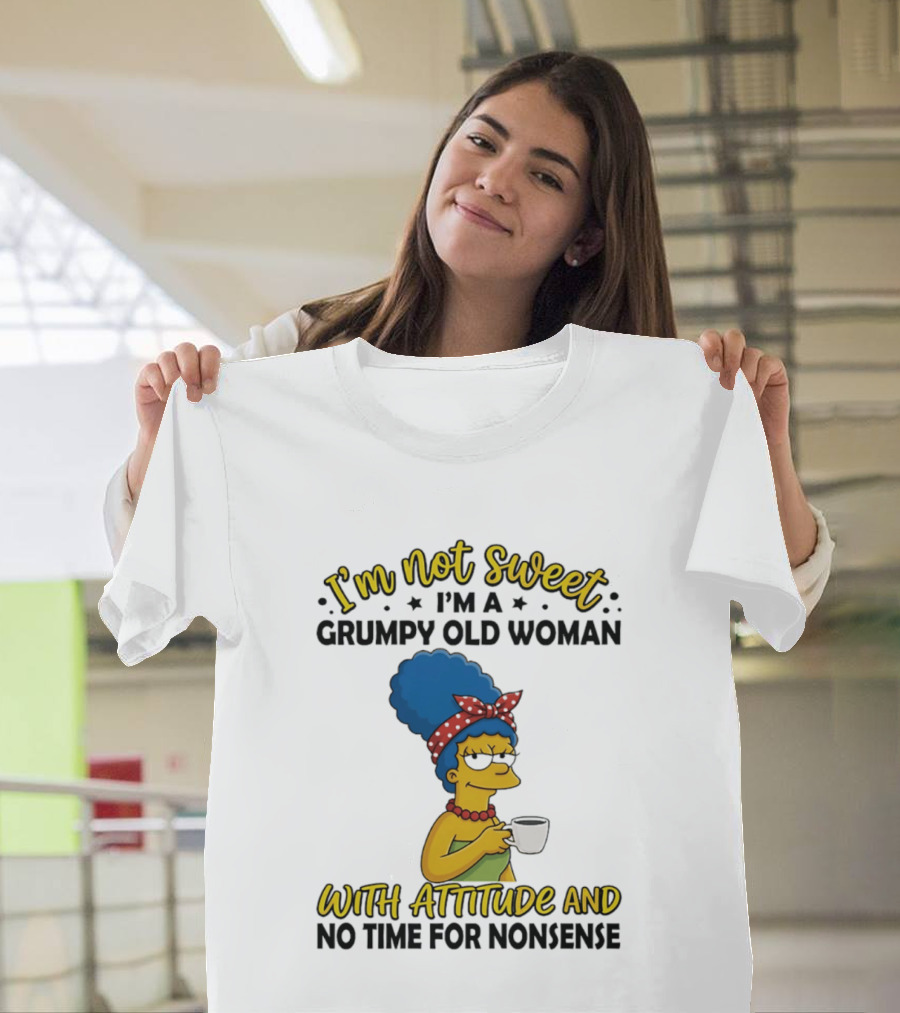 I'm Not Sweet I'm A Grumpy Old Woman With Attitude And No Time For Nonsense T-Shirt