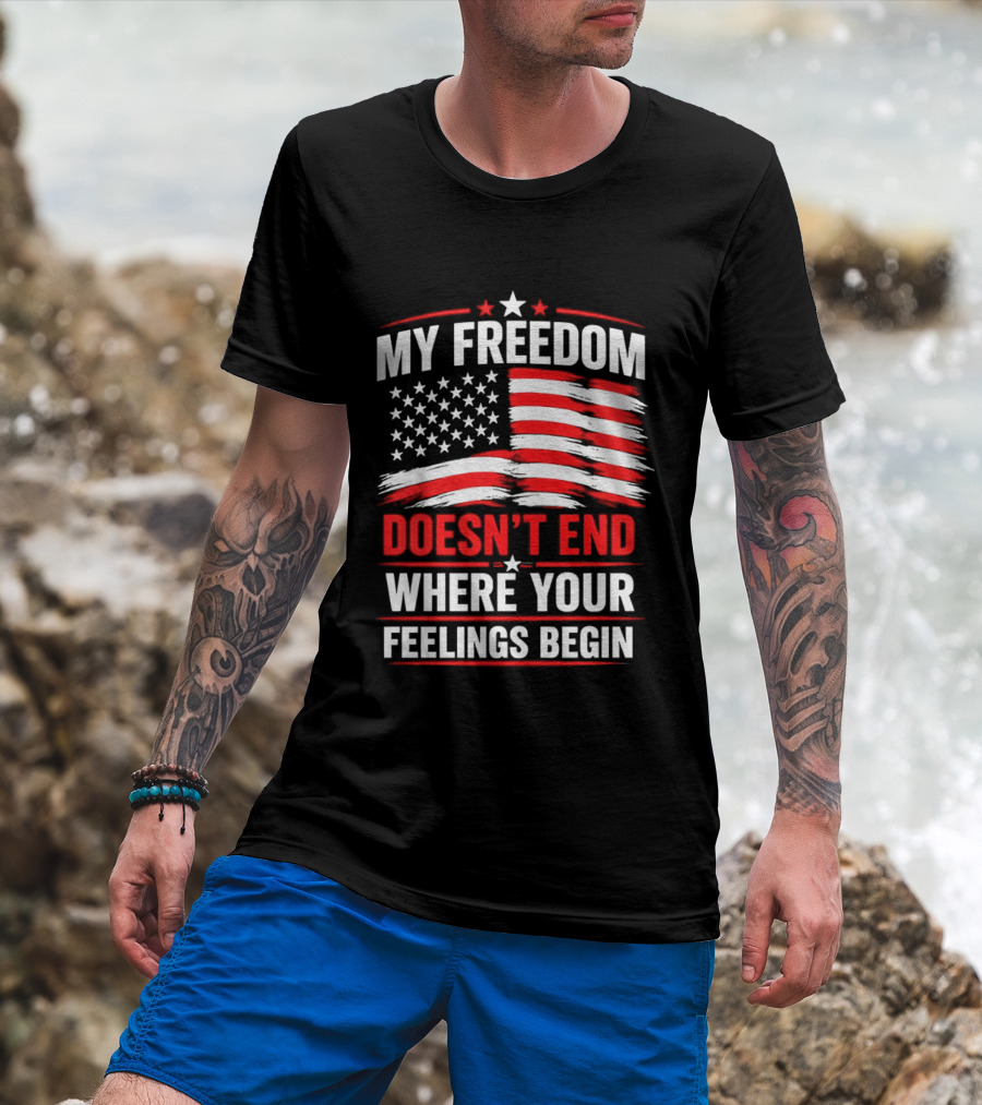 My Freedom Doesn't End Where Your Feelings Begin USA Flag T-Shirt