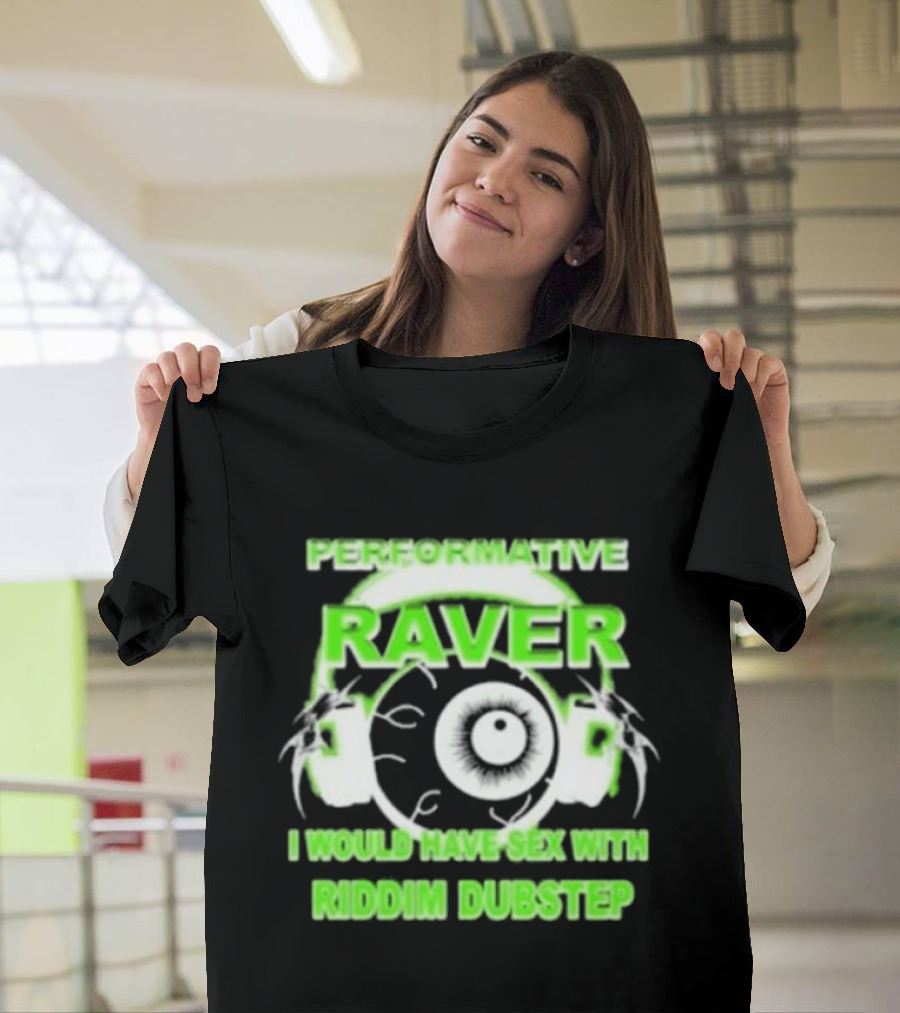 Performative Raver I Would Have Sex With Riddim Dubstep T-Shirt