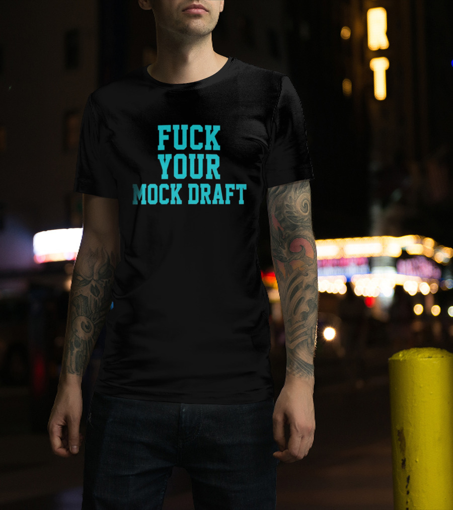 F*** Your Mock Draft T-Shirt