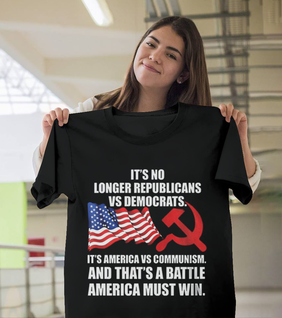 It's No Longer Republicans Vs Democrats America Vs Communism Battle America Must Win T-Shirt