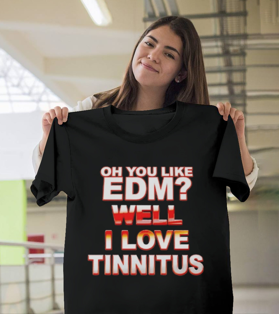 Oh You Like EDM Well I Love Tinnitus Bold Red White T-Shirt