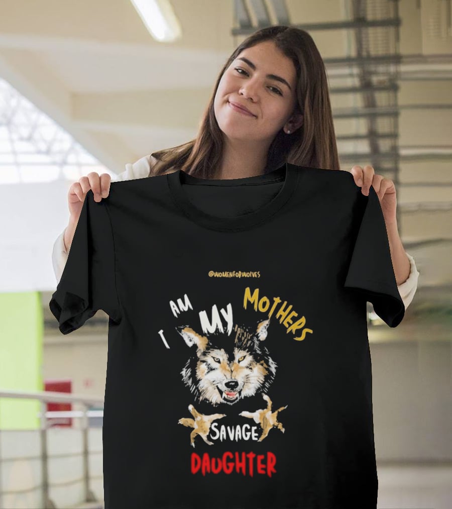 Original Women For Wolves I Am My Mothers Savage Daughter T-Shirt