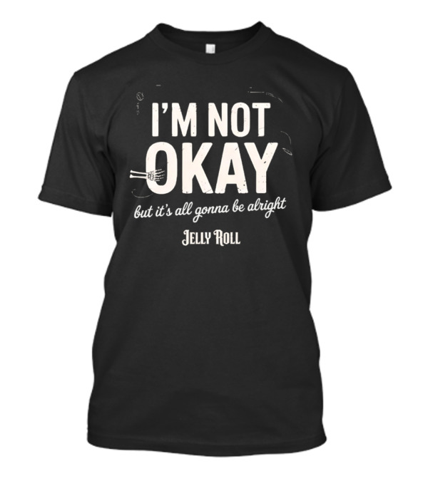 I'm Not Okay But It's All Gonna Be Alright Jelly Roll T-Shirt