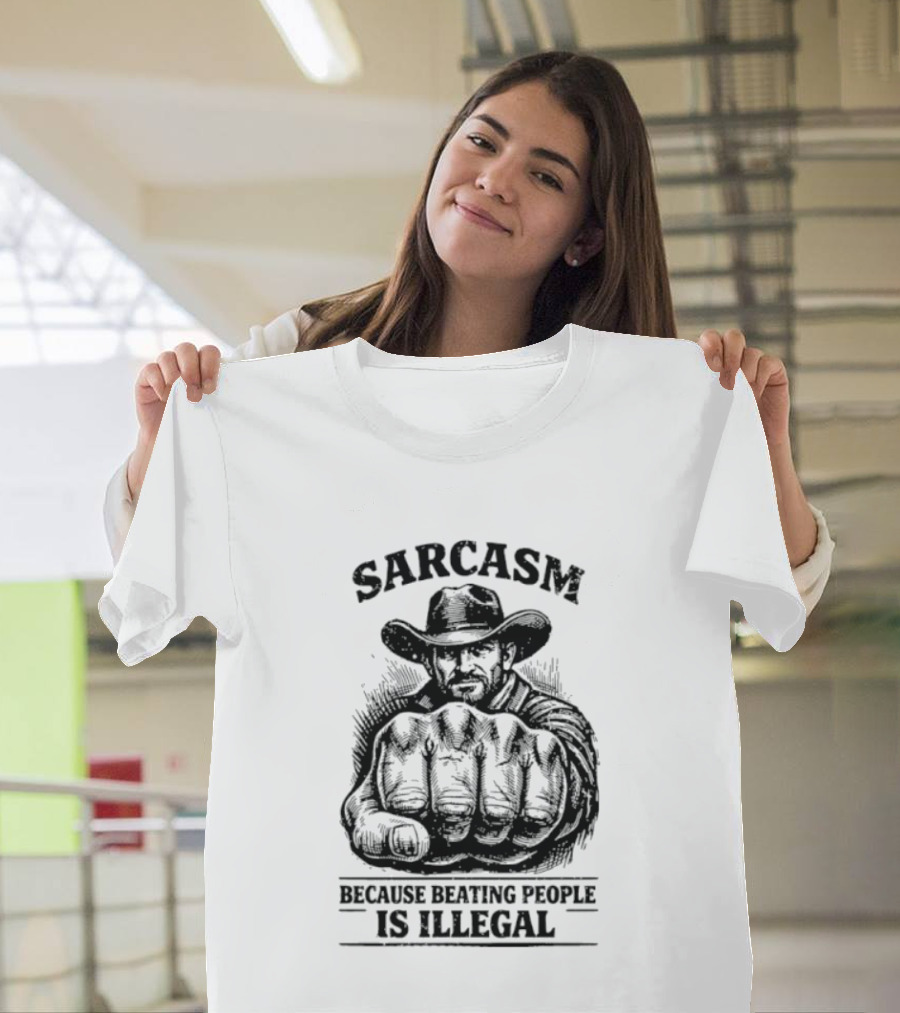 Sarcasm Cowboy Fist Because Beating People Is Illegal T-Shirt
