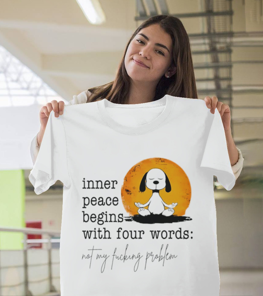 Inner Peace Begins With Four Words Not My Fucking Problem Snoopy Meditation T-Shirt