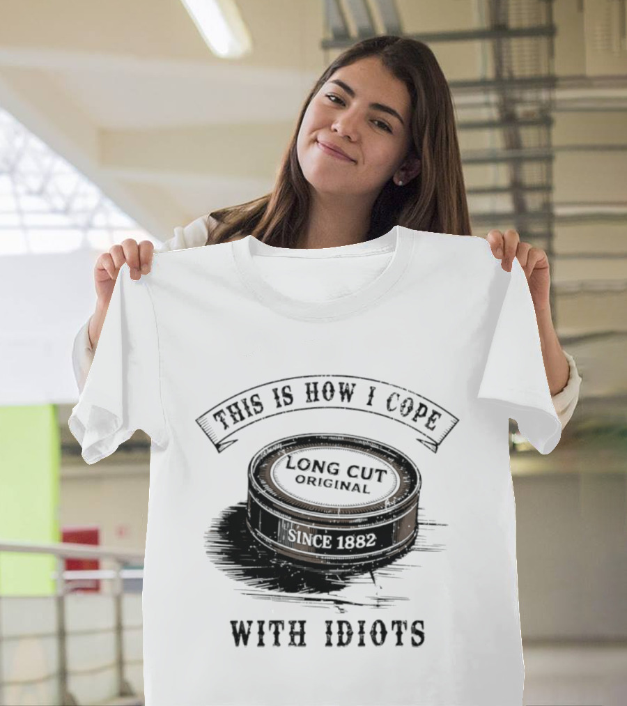 This Is How I Cope Long Cut Original Since 1882 With Idiots T-Shirt