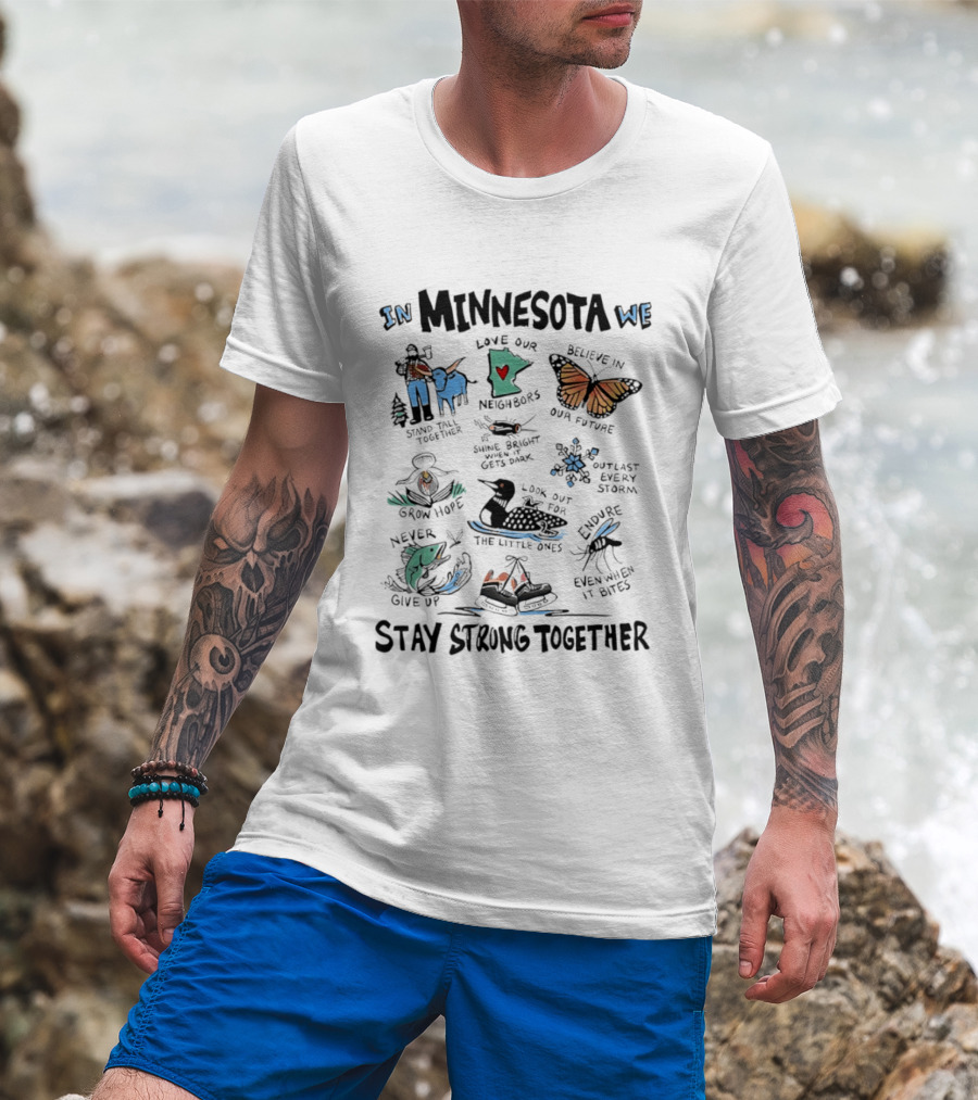 In Minnesota We Stand Strong Together Love Our Neighbors Believe In Our Future Endure Even When It Hurts T-Shirt